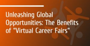 Read more about the article Unleashing Global Opportunities: The Benefits of Virtual Career Fairs