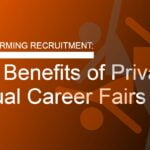 Transforming Recruitment: The Benefits of Private Virtual Career Fairs